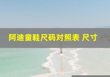 阿迪童鞋尺码对照表 尺寸